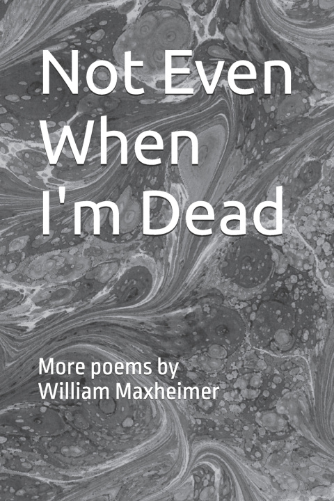 Kniha Not Even When I'm Dead William Lee Maxheimer II