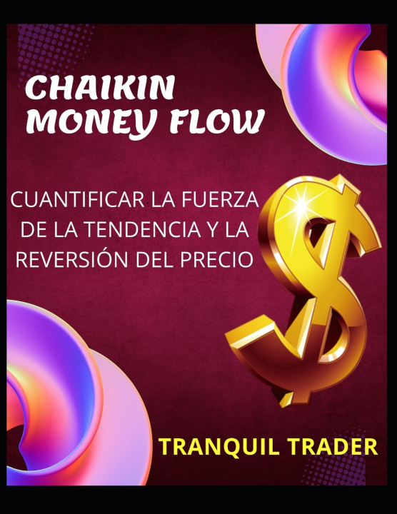 Kniha CHAIKIN MONEY FLOW - CUANTIFICAR LA FUERZA DE LA TENDENCIA Y LA REVERSIÓN DEL PRECIO TRANQUIL TRADER