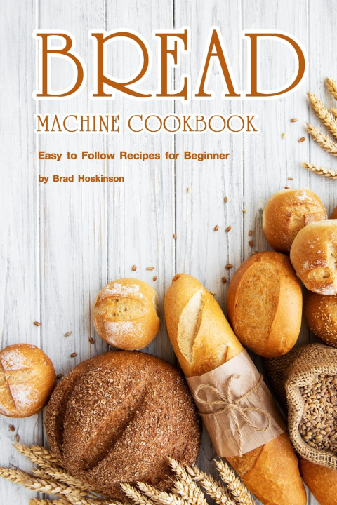 Kniha Bread Machine Cookbook Brad Hoskinson