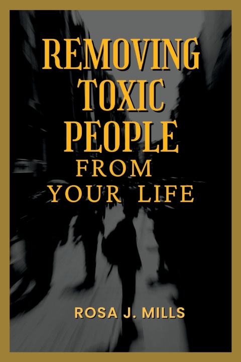 Libro Removing toxic people from your life Rosa J. Mills