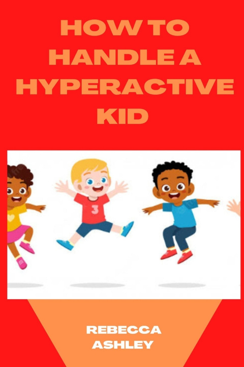 Kniha HOW TO HANDLE A HYPERACTIVE KID REBECCA ASHLEY