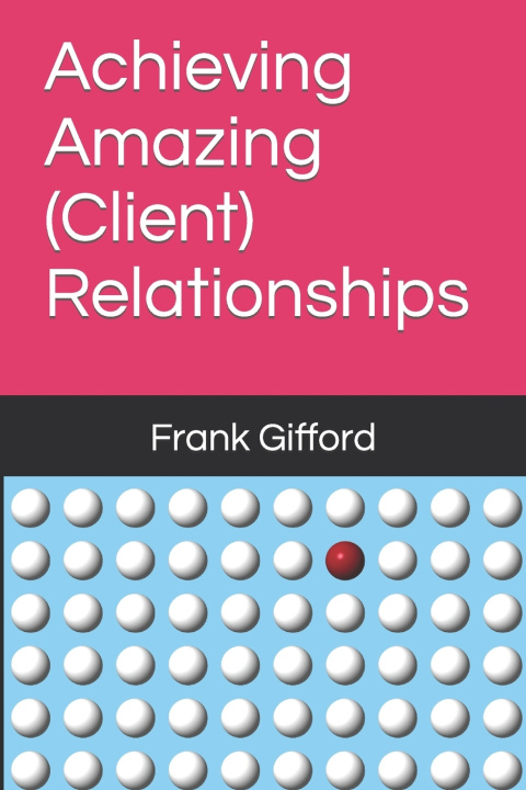 Kniha Achieving Amazing (Client) Relationships Frank Gifford