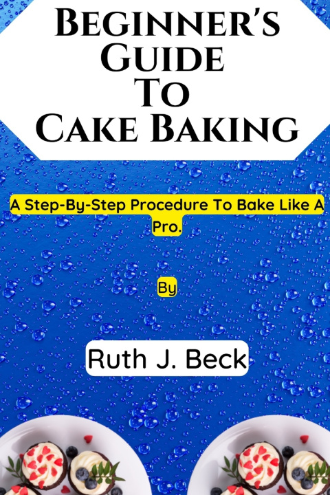 Knjiga Beginner's Guide To Cake Baking Ruth J. Beck