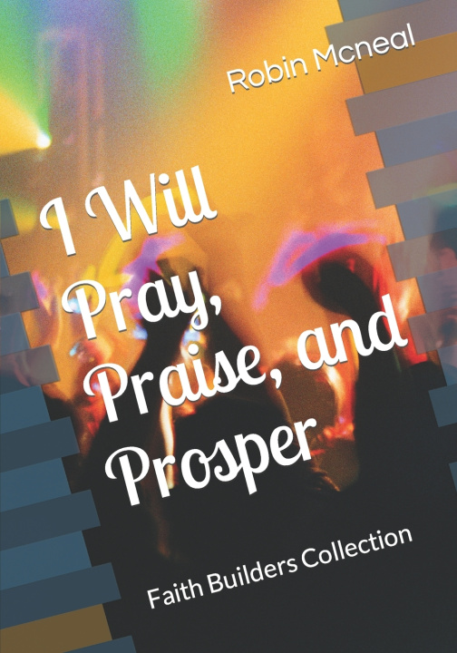 Knjiga I Will Pray, Praise, and Prosper Robin Mcneal