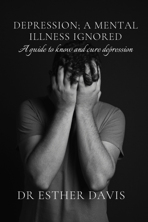 Knjiga DEPRESSION; A MENTAL ILLNESS IGNORED Dr Esther Davis