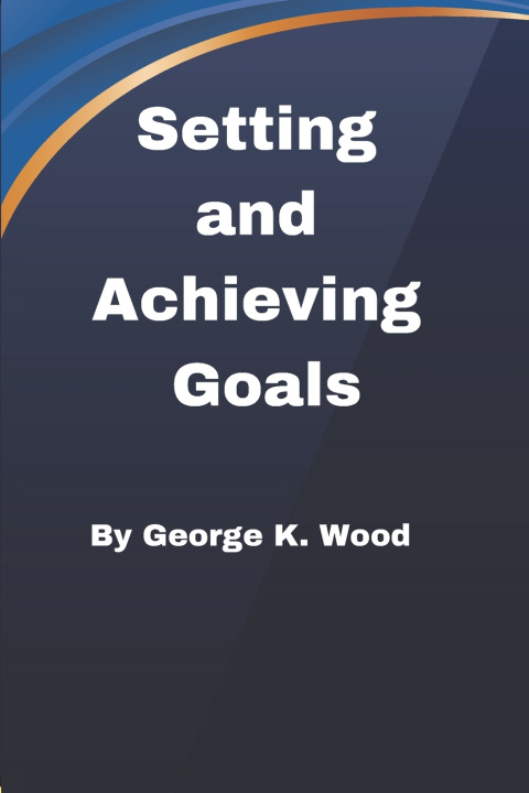 Kniha Setting and Achieving Goals George K. Wood