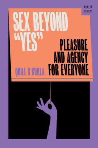 Libro Sex Beyond "Yes" – Pleasure and Agency for Everyone Quill R. Kukla