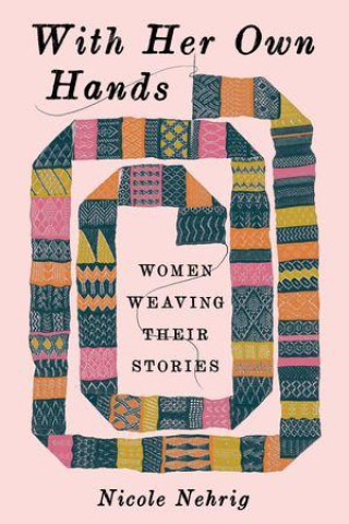 Libro With Her Own Hands – Women Weaving Their Stories Nicole Nehrig