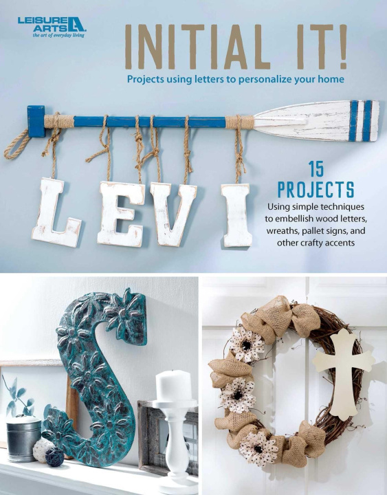 Libro Initial It!--15 Projects Using Simple Techniques to Embellish Wood Letters, Wreaths, Pallet Signs, and Other Crafty Accents 