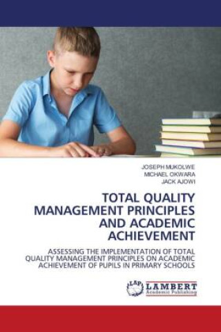 Kniha TOTAL QUALITY MANAGEMENT PRINCIPLES AND ACADEMIC ACHIEVEMENT Michael Okwara