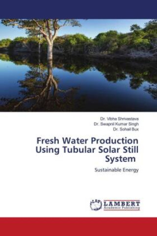 Knjiga Fresh Water Production Using Tubular Solar Still System Swapnil Kumar Singh