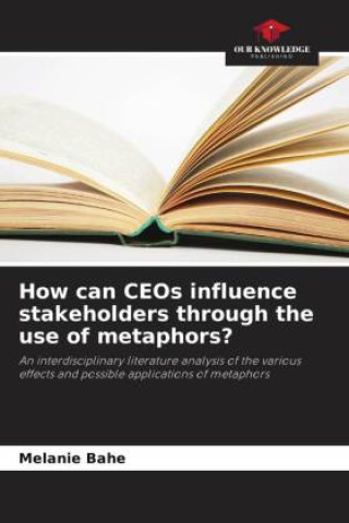 Libro How can CEOs influence stakeholders through the use of metaphors? Melanie Bahe