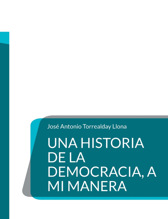Libro Una Historia de la Democracia, a mi manera José Antonio Torrealday Llona