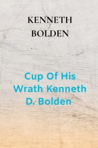 Kniha Cup Of His Wrath Kenneth D. Bolden Kenneth Bolden