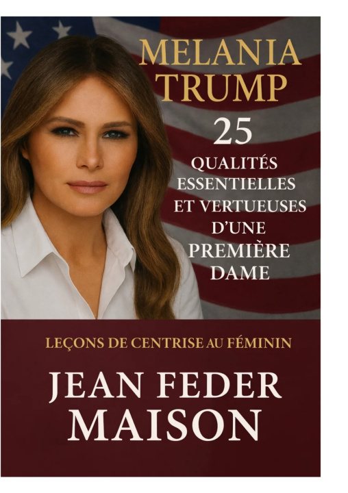 Kniha MELANIA TRUMP 25 Qualités essentielles et vertueuses d'une première dame. Jean Feder Maison