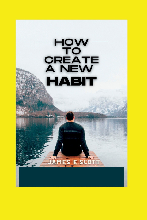 Книга HOW TO CREATE A NEW HABIT JAMES E. SCOTT