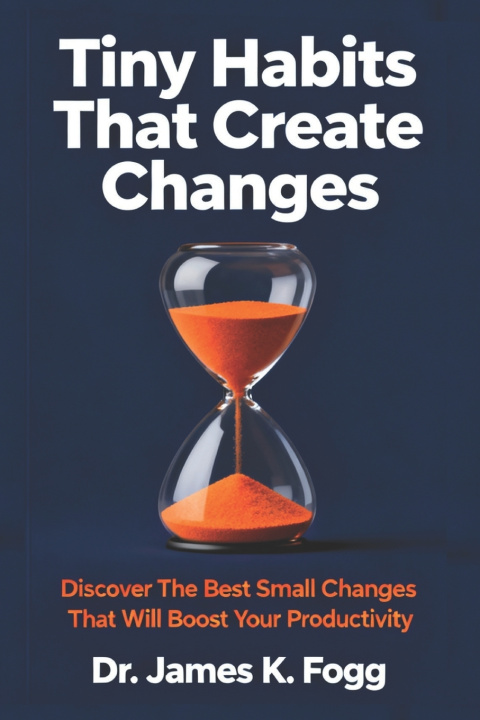 Book Tiny Habits That Create Changes James K. Fogg