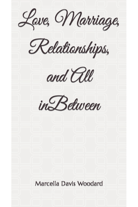 Kniha Love, Marriage, Relationships, and All inBetween Marcella Davis Woodard