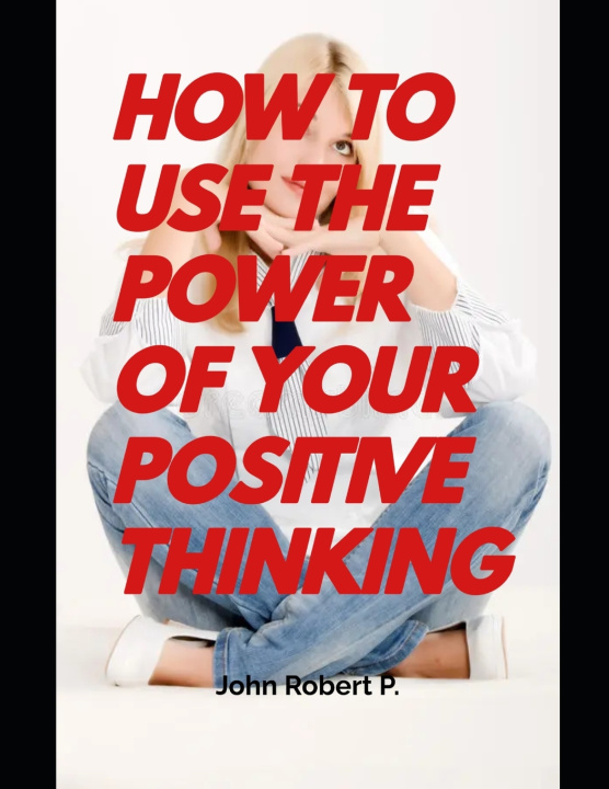 Kniha HOW TO USE THE POWER OF YOUR POSITIVE THINKING John Robert P.