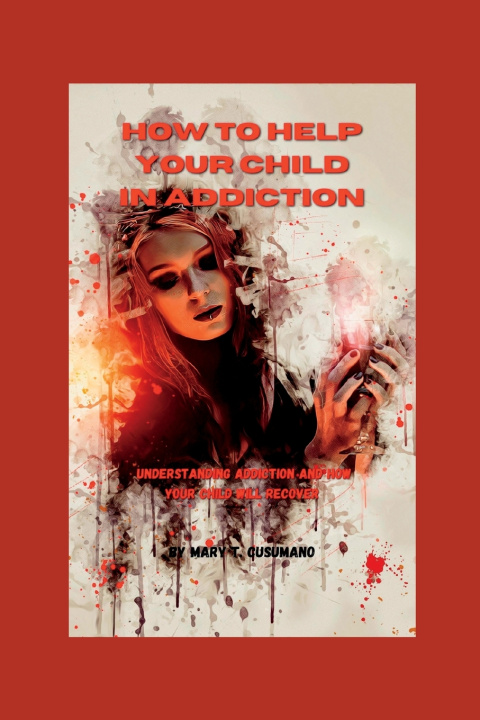 Kniha How to help your child in addiction Mary T. Cusumano