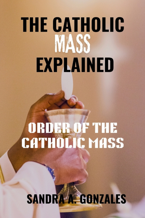Kniha THE CATHOLIC MASS EXPLAINED SANDRA A. GONZALES
