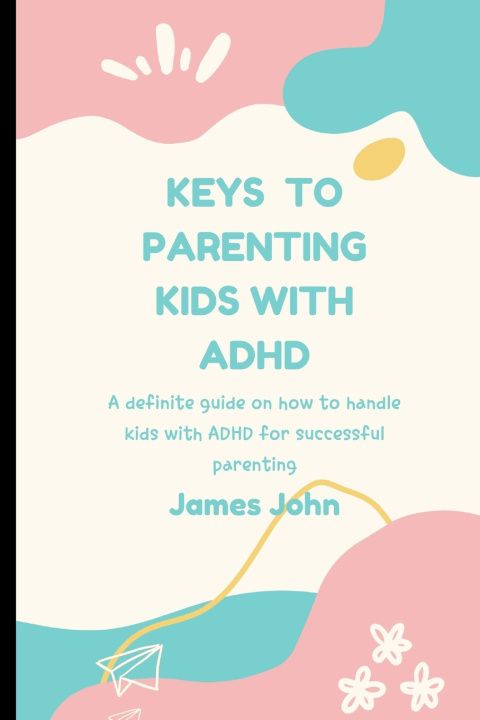 Książka KEYS TO PARENTING KIDS WITH ADHD James John
