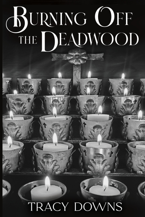 Книга Burning Off the Deadwood Tracy Downs