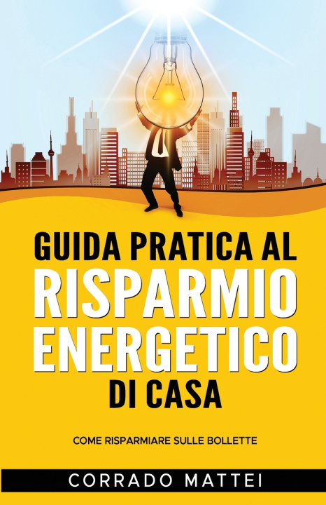 Book Guida pratica al risparmio energetico di casa Corrado Mattei