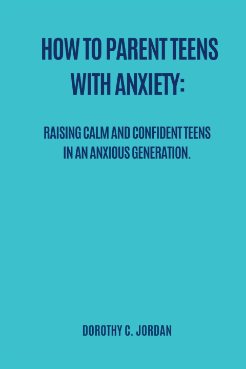 Kniha HOW TO PARENT TEENS WITH ANXIETY Dorothy Jordan