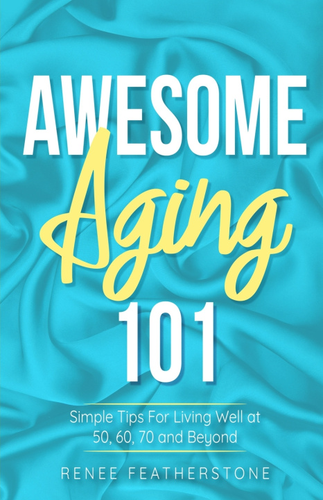 Knjiga Awesome Aging 101 Renee Featherstone