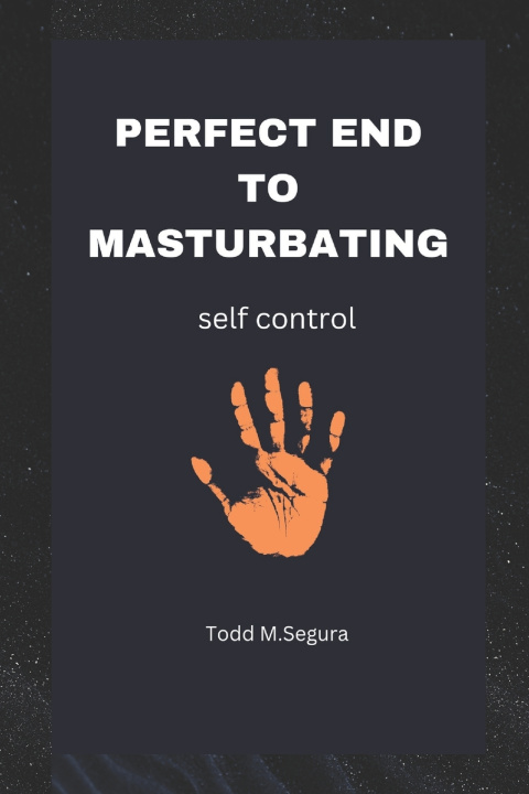 Книга PERFECT END TO MASTURBATING Todd M. Segura