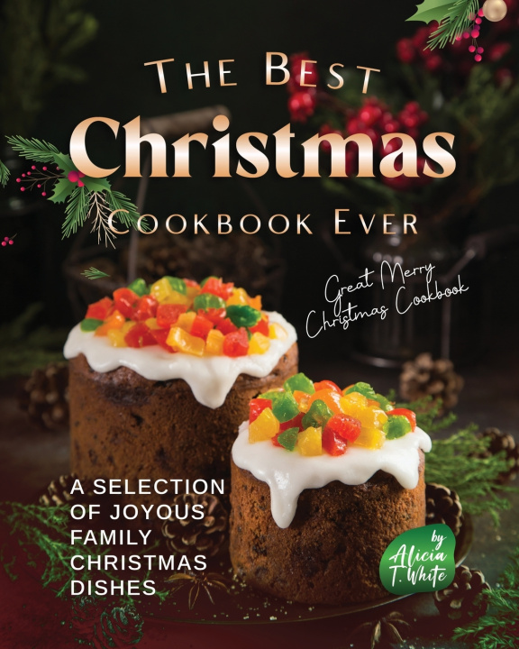 Kniha The Best Christmas Cookbook Ever Alicia T. White