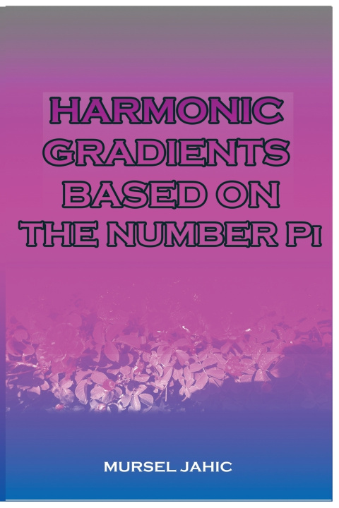 Knjiga Harmonic Gradients Based On The Number Pi Mursel Jahic