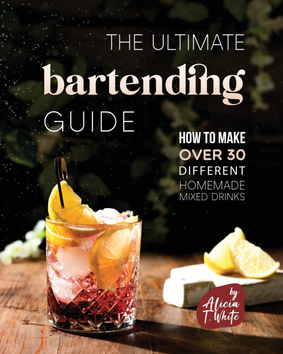 Kniha The Ultimate Bartending Guide Alicia T. White