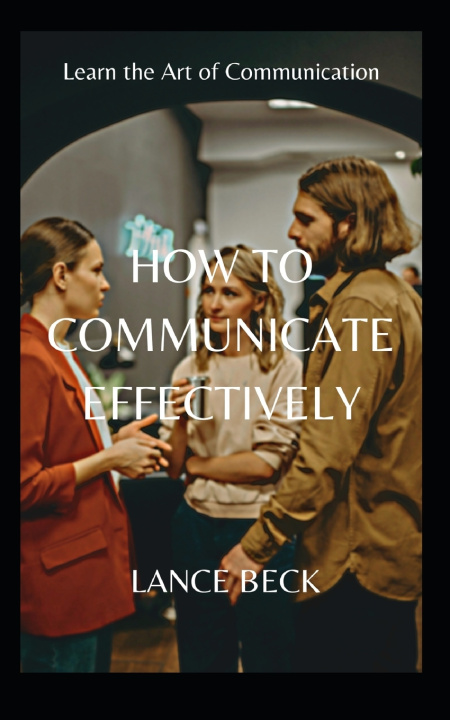 Kniha HOW TO COMMUNICATE EFFECTIVELY LANCE BECK