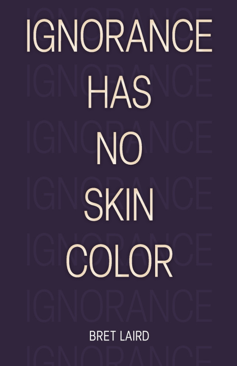 Książka Ignorance Has No Skin Color Bret Laird