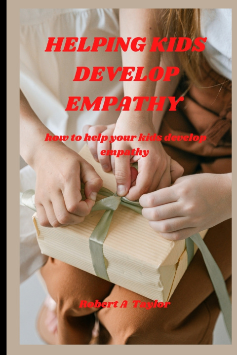 Kniha HELPING YOUR KID DEVELOP EMPATHY Robert A. Taylor