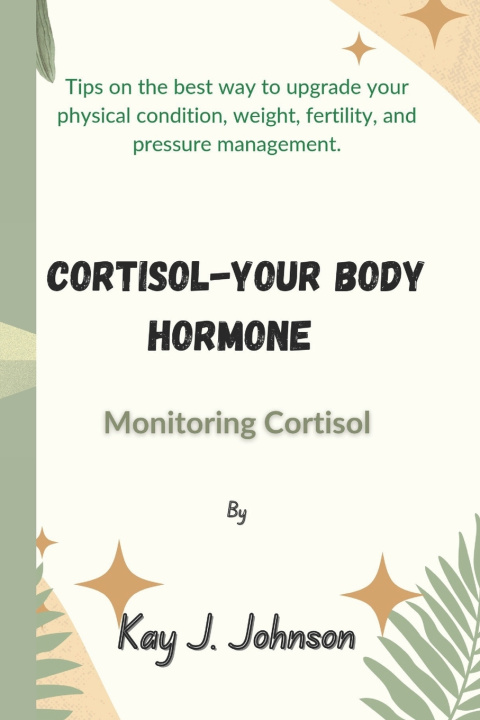 Книга CORTISOL-YOUR BODY HORMONE Kay J. Johnson