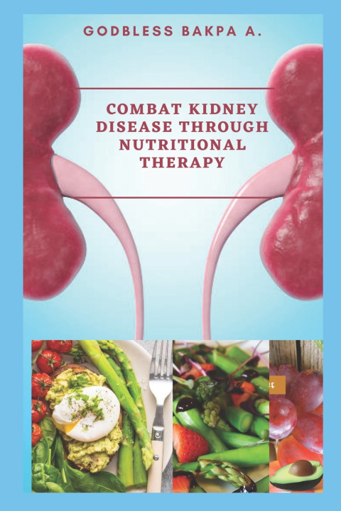 Книга Combat Kidney Disease Through Nutritional Therapy Godbless Bakpa Amrevwodje