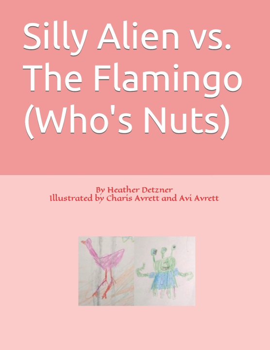 Kniha Silly Alien vs. The Flamingo (Who's Nuts) Heather Detzner