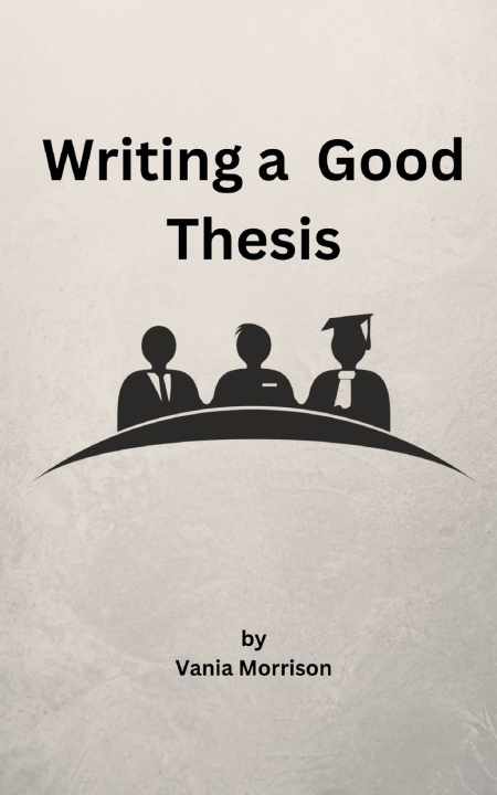 Kniha writing a Good Thesis Vania Morrison