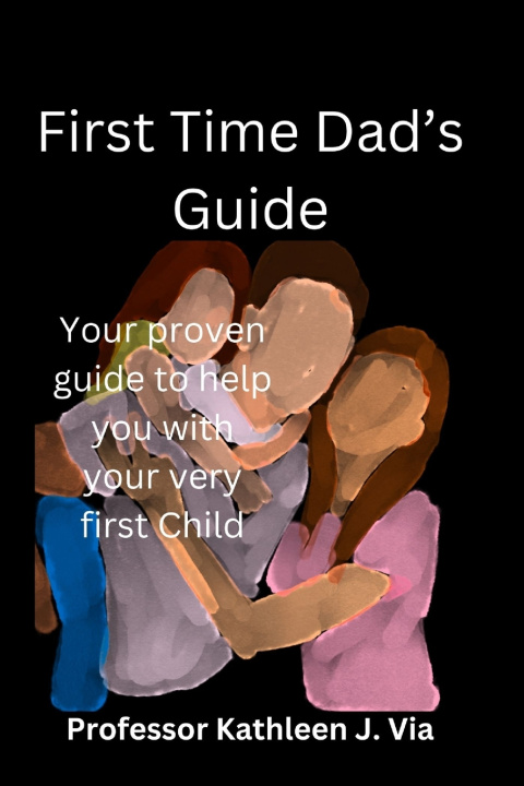 Kniha First Time Dad's Guide Kathleen J. Via