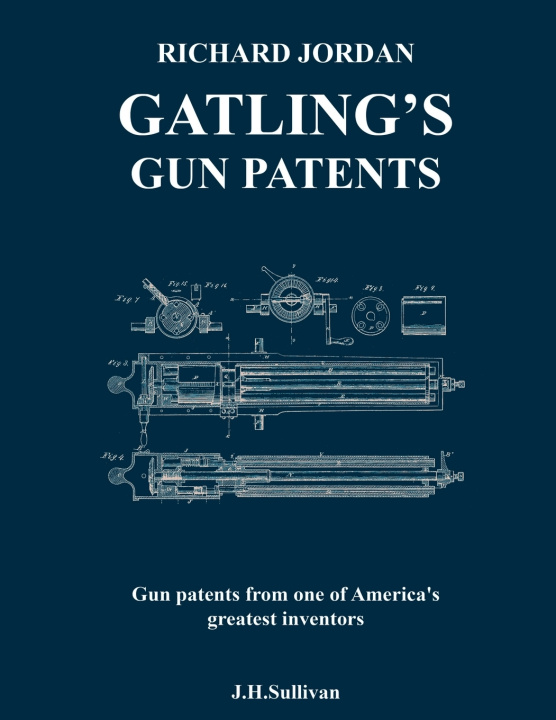 Knjiga RICHARD JORDAN GATLING 'S GUN PATENTS J.H. Sullivan