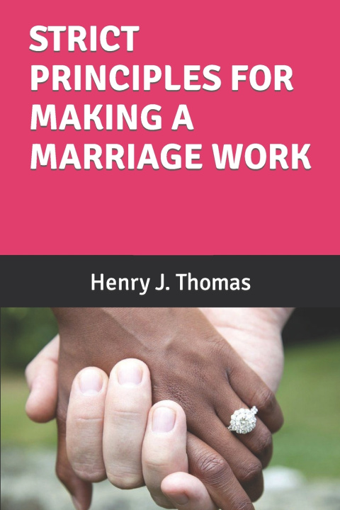 Книга STRICT PRINCIPLES FOR MAKING A MARRIAGE WORK Henry J. Thomas