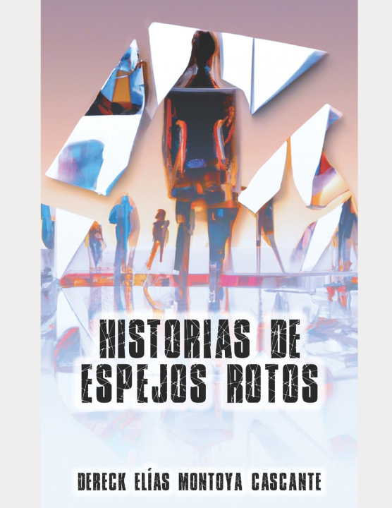 Knjiga Historias de Espejos Rotos Dereck Elías Montoya Cascante