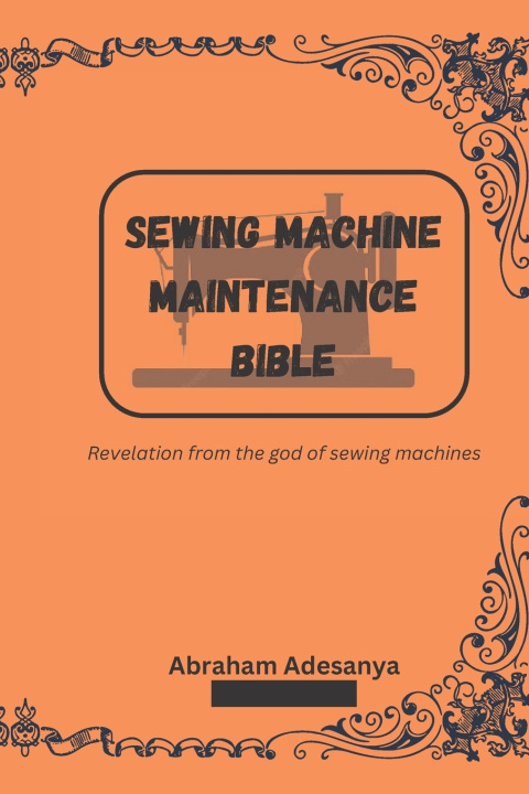 Kniha SEWING MACHINE MAINTENANCE BIBLE ABRAHAM ADESANYA