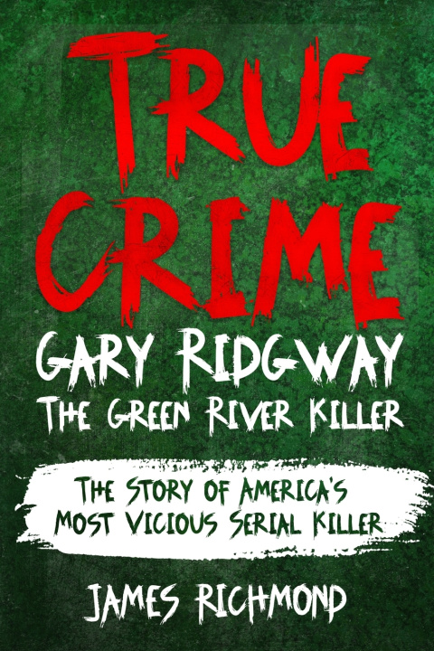 Книга True Crime - Gary Ridgway The Green River Killer James Richmond