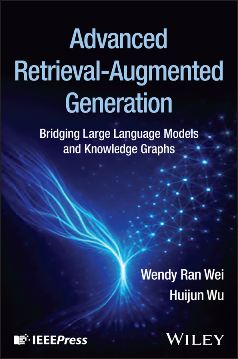 Книга Advanced Retrieval-Augmented Generation: Bridging Large Language Models and Knowledge Graphs Wendy Ran Wei