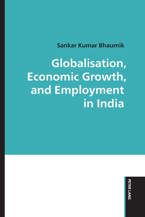 Knjiga Globalisation, Economic Growth, and Employment in India Sankar Kumar Bhaumik