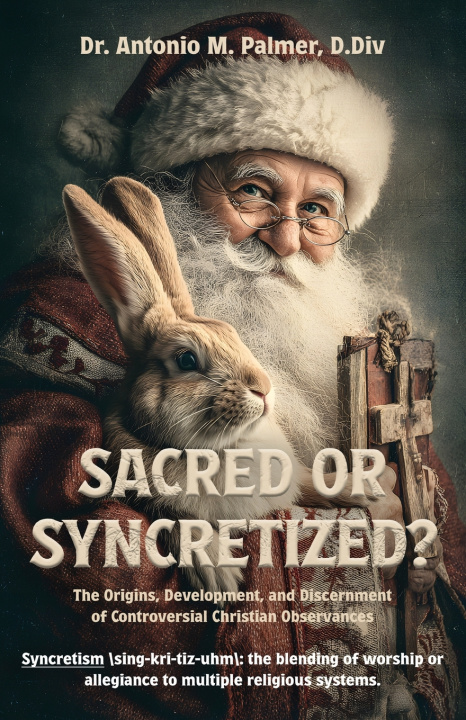 Book Sacred or Syncretized? Dr. Antonio M Palmer